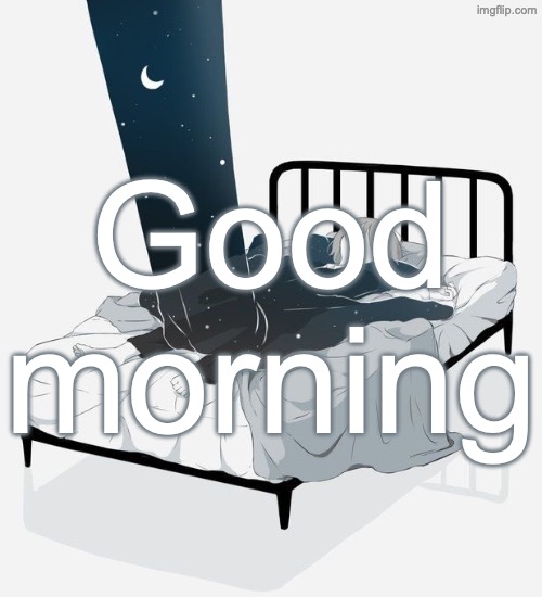 Avogado6 depression | Good morning | image tagged in avogado6 depression | made w/ Imgflip meme maker