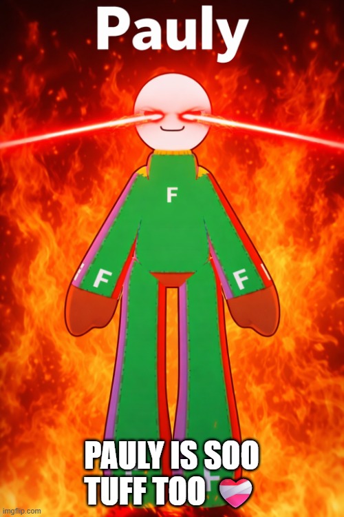 PAULY IS SOO TUFF TOO ❤️‍? | image tagged in tuff pauly meme | made w/ Imgflip meme maker