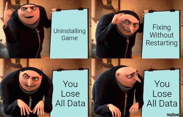 Always Restart Your Game To Fix The Bug Or Glitch. | Uninstalling Game; Fixing Without Restarting; You Lose All Data; You Lose All Data | image tagged in memes,gru's plan | made w/ Imgflip meme maker