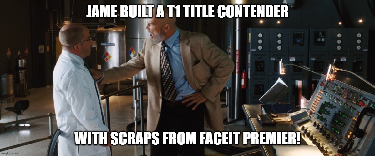 obadiah tony stark build it in a cave | JAME BUILT A T1 TITLE CONTENDER; WITH SCRAPS FROM FACEIT PREMIER! | image tagged in obadiah tony stark build it in a cave | made w/ Imgflip meme maker