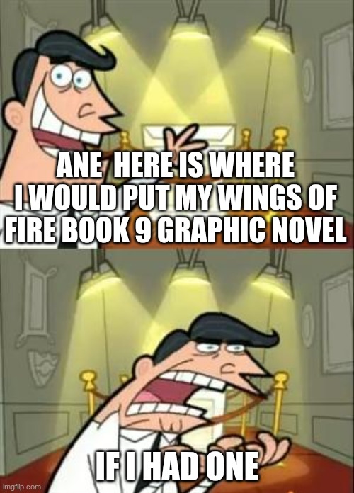 I WNAT THE 9TH BOOK | ANE  HERE IS WHERE I WOULD PUT MY WINGS OF FIRE BOOK 9 GRAPHIC NOVEL; IF I HAD ONE | image tagged in memes,this is where i'd put my trophy if i had one,wings of fire | made w/ Imgflip meme maker