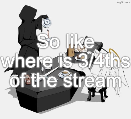 Avogado6 | So like where is 3/4ths of the stream | image tagged in avogado6 | made w/ Imgflip meme maker