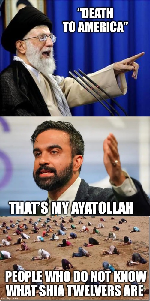 You need to learn the difference between Shia and Sunni Muslims and what Twelvers are. | “DEATH TO AMERICA”; THAT’S MY AYATOLLAH; PEOPLE WHO DO NOT KNOW WHAT SHIA TWELVERS ARE | image tagged in ayatollah,zohran mamdani,head in sand,shia,sunni,twelvers | made w/ Imgflip meme maker