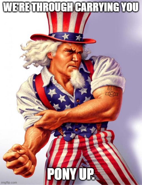 Uncle Sam | WE'RE THROUGH CARRYING YOU PONY UP. | image tagged in uncle sam | made w/ Imgflip meme maker