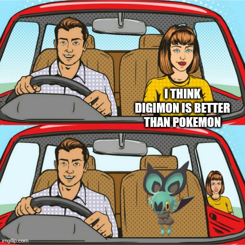 Kicked Out Of Car | I THINK DIGIMON IS BETTER THAN POKEMON | image tagged in kicked out of car,screw digimon | made w/ Imgflip meme maker