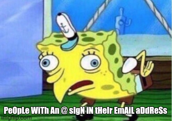 Mocking Spongebob | PeOpLe WiTh An @ sIgN iN tHeIr EmAiL aDdReSs | image tagged in memes,mocking spongebob | made w/ Imgflip meme maker