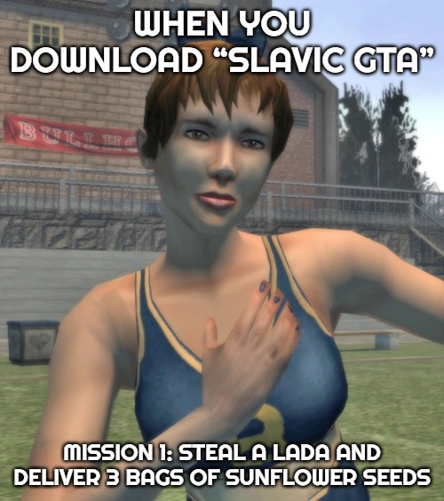Mandy Wiles | WHEN YOU DOWNLOAD “SLAVIC GTA”; MISSION 1: STEAL A LADA AND DELIVER 3 BAGS OF SUNFLOWER SEEDS | image tagged in mandy wiles,slavic gta | made w/ Imgflip meme maker
