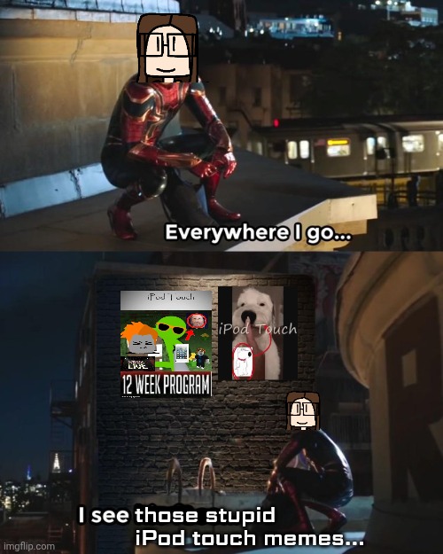 Make it stop | those stupid 
iPod touch memes... | image tagged in everywhere i go i see his face,ipod touch,memes | made w/ Imgflip meme maker
