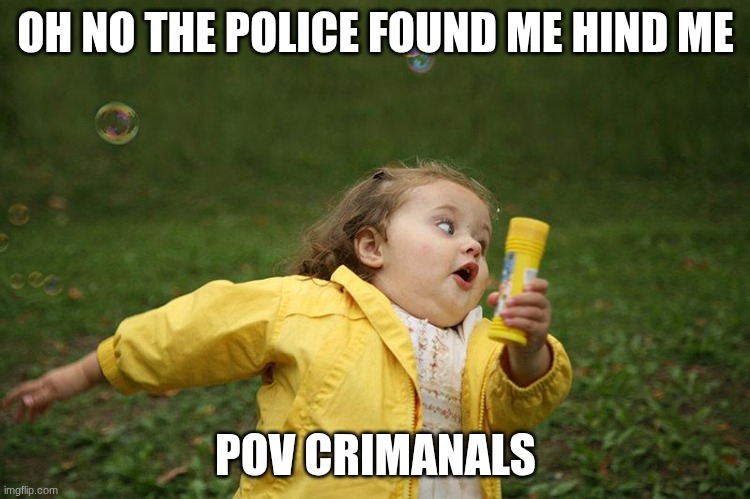 Running Kid | OH NO THE POLICE FOUND ME HIND ME; POV CRIMANALS | image tagged in running kid | made w/ Imgflip meme maker