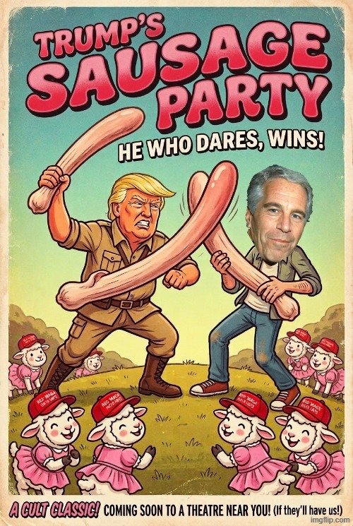 TRUMP'S SAUSAGE PARTY | image tagged in trump,jeffrey epstein,epstein,maga,make america great again,sausage party | made w/ Imgflip meme maker