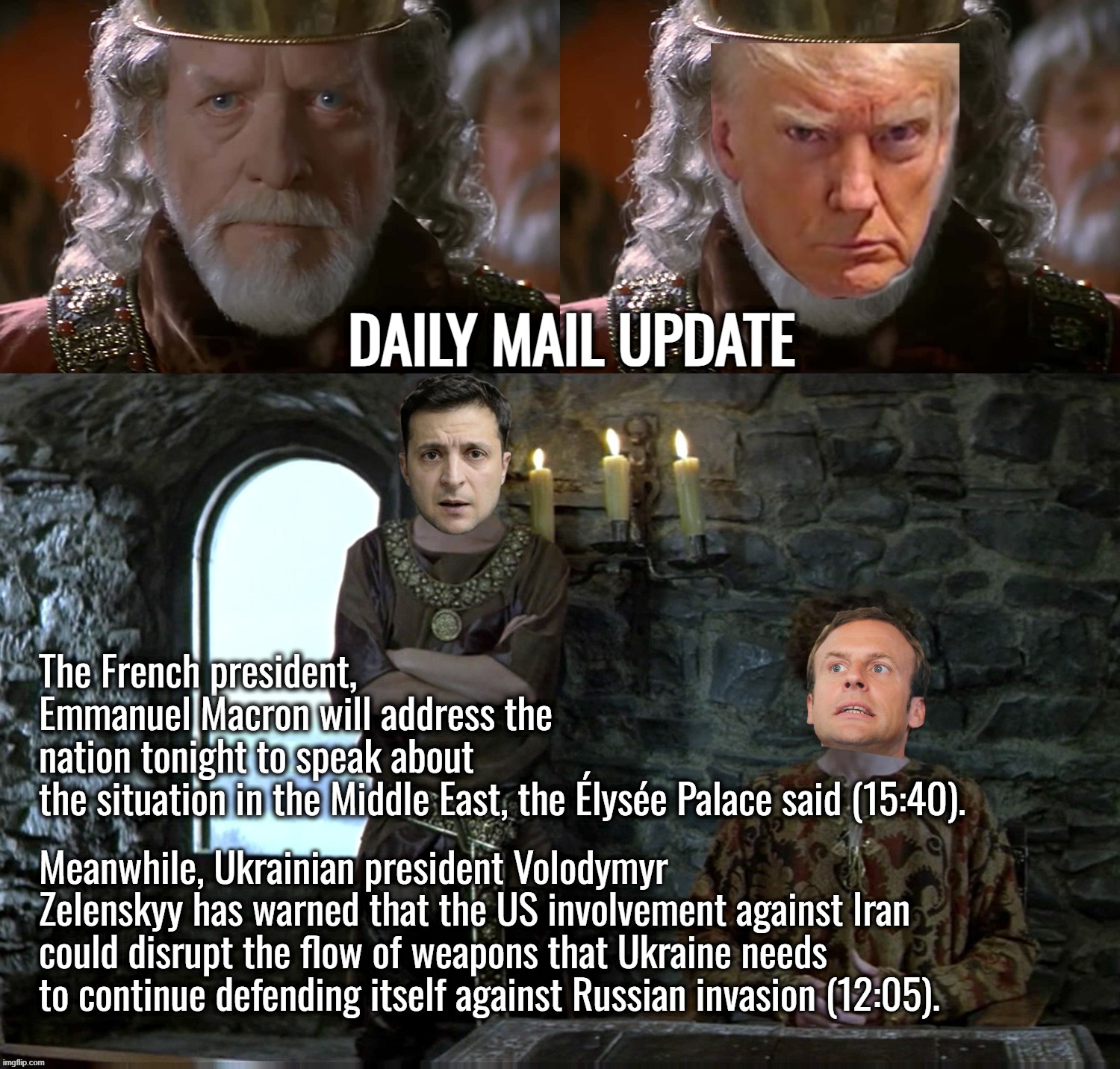 “So, remember, every picture tells a story, don't it…” ― Rod Stewart | DAILY MAIL UPDATE; The French president, Emmanuel Macron will address the nation tonight to speak about the situation in the Middle East, the Élysée Palace said (15:40). Meanwhile, Ukrainian president Volodymyr Zelenskyy has warned that the US involvement against Iran could disrupt the flow of weapons that Ukraine needs to continue defending itself against Russian invasion (12:05). | image tagged in iran,france,ukraine,israel,donald trump,memes | made w/ Imgflip meme maker