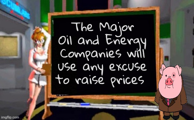 "Same as it ever was" - David Byrne | The Major Oil and Energy Companies will use any excuse to raise prices | image tagged in doctor betty veronica,gas prices,up and down,government control,any reason,too much wind | made w/ Imgflip meme maker