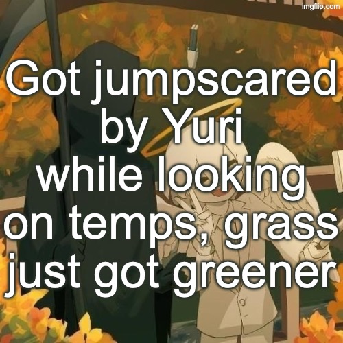 Avogado6 | Got jumpscared by Yuri while looking on temps, grass just got greener | image tagged in avogado6,msmg | made w/ Imgflip meme maker