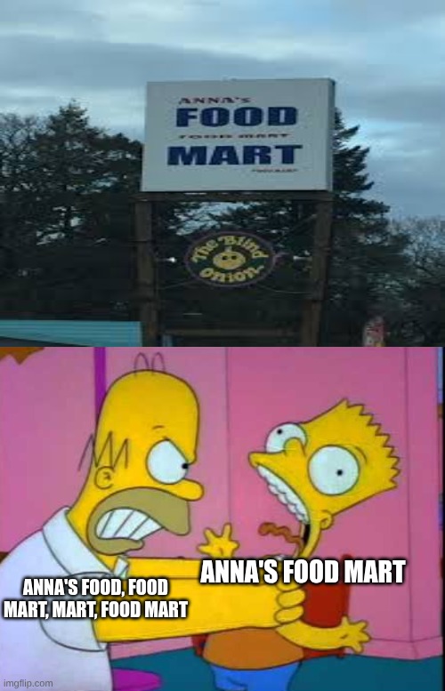 I feel like this sign feels wrong | ANNA'S FOOD, FOOD MART, MART, FOOD MART; ANNA'S FOOD MART | image tagged in homer strangling bart | made w/ Imgflip meme maker