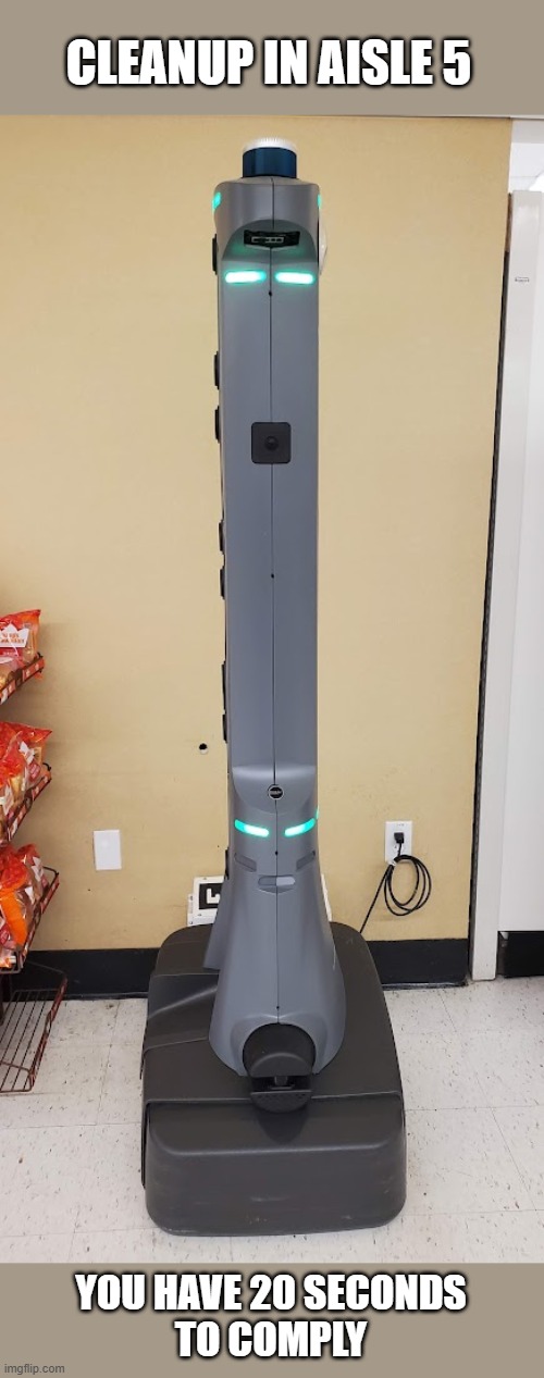 RoboMop | CLEANUP IN AISLE 5; YOU HAVE 20 SECONDS
TO COMPLY | image tagged in marty,stop and shop | made w/ Imgflip meme maker