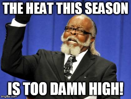 Too Damn High | THE HEAT THIS SEASON IS TOO DAMN HIGH! | image tagged in memes,too damn high | made w/ Imgflip meme maker
