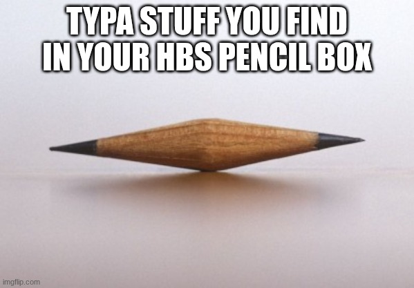 Double Sharpened Pencil Nub | TYPA STUFF YOU FIND IN YOUR HBS PENCIL BOX | image tagged in double sharpened pencil nub,m,penicl | made w/ Imgflip meme maker
