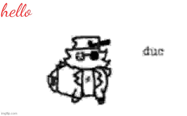 Ducc's loaf temp (v3) | hello | image tagged in ducc's loaf temp v3 | made w/ Imgflip meme maker