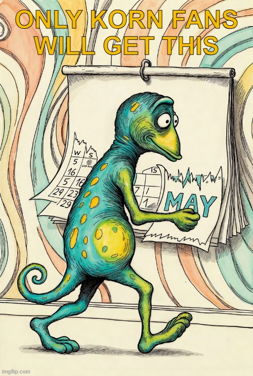 ONLY KORN FANS WILL GET THIS | image tagged in korn,freak on a leash,music reference,funny meme | made w/ Imgflip meme maker