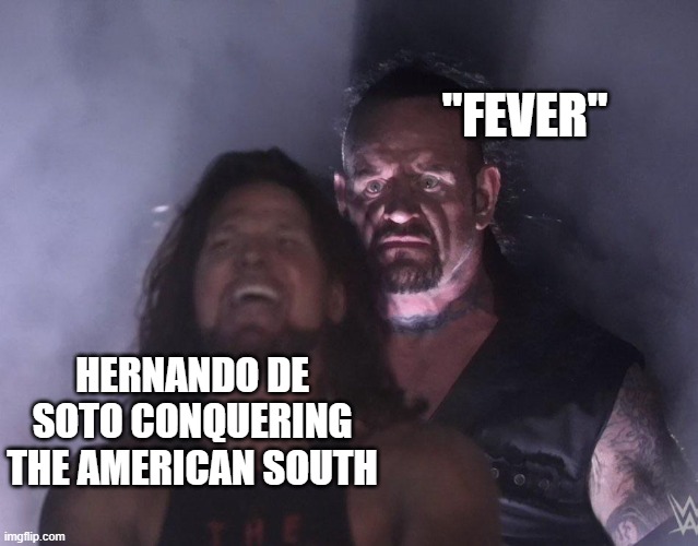 Another Explorer Dies Mid Journey | "FEVER"; HERNANDO DE SOTO CONQUERING THE AMERICAN SOUTH | image tagged in undertaker | made w/ Imgflip meme maker