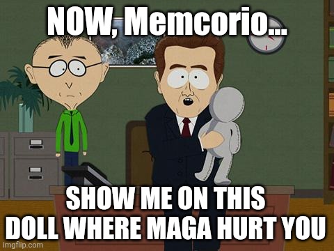 Show me on this doll | NOW, Memcorio... SHOW ME ON THIS DOLL WHERE MAGA HURT YOU | image tagged in show me on this doll | made w/ Imgflip meme maker