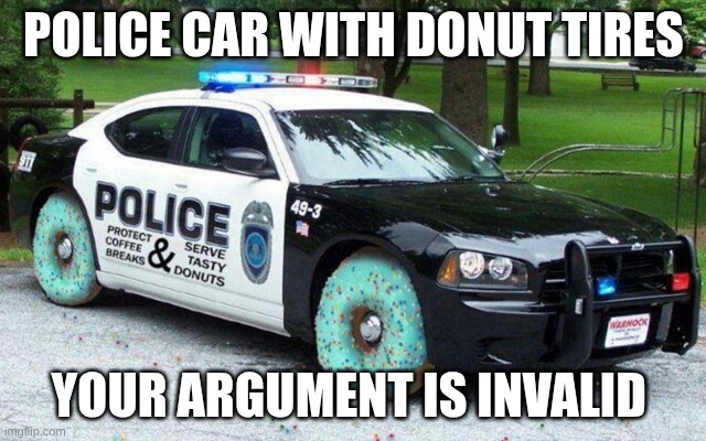 car | POLICE CAR WITH DONUT TIRES; YOUR ARGUMENT IS INVALID | image tagged in car | made w/ Imgflip meme maker
