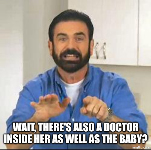 but wait there's more | WAIT, THERE'S ALSO A DOCTOR INSIDE HER AS WELL AS THE BABY? | image tagged in but wait there's more | made w/ Imgflip meme maker