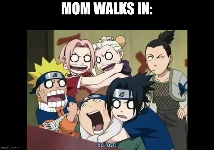 MOM WALKS IN: | image tagged in squad 7 and squad 10 | made w/ Imgflip meme maker