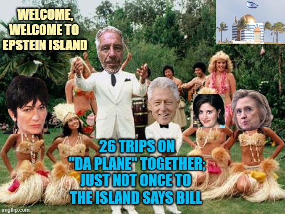 WELCOME, WELCOME TO 
EPSTEIN ISLAND 26 TRIPS ON
"DA PLANE" TOGETHER;
JUST NOT ONCE TO 
THE ISLAND SAYS BILL | image tagged in fantasy island | made w/ Imgflip meme maker