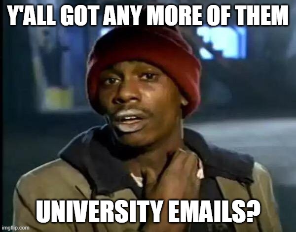 Y'all Got Any More Of That | Y'ALL GOT ANY MORE OF THEM; UNIVERSITY EMAILS? | image tagged in memes,y'all got any more of that | made w/ Imgflip meme maker