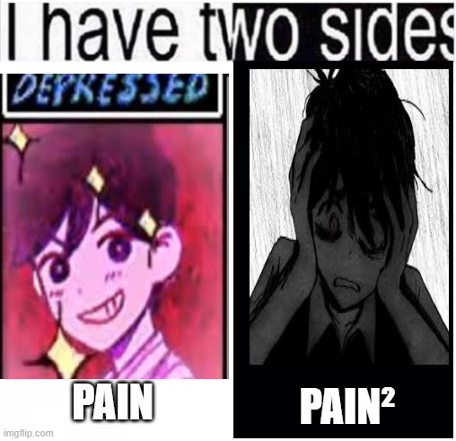 i have two sides | PAIN²; PAIN | image tagged in i have two sides | made w/ Imgflip meme maker
