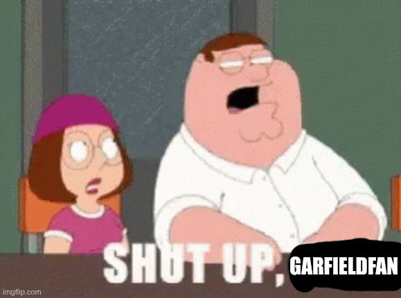 shut up garfieldfan Blank Meme Template