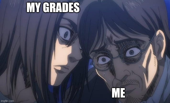 my science | MY GRADES; ME | image tagged in eren jaeger stares down his dad,demon slayer | made w/ Imgflip meme maker
