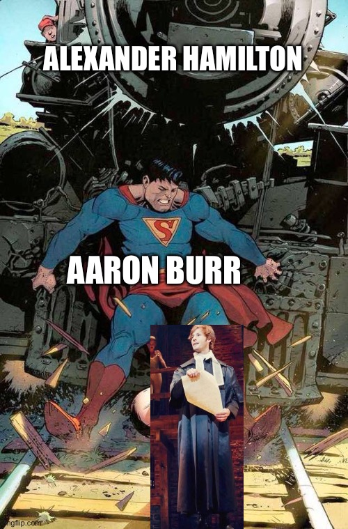 Hear ye! Here ye! | ALEXANDER HAMILTON; AARON BURR | image tagged in superman stopping train | made w/ Imgflip meme maker