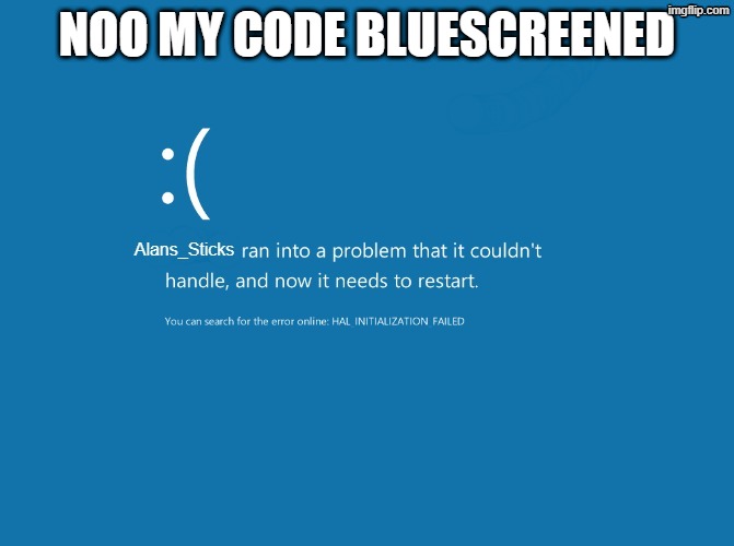 NOO MY CODE BLUESCREENED | made w/ Imgflip meme maker
