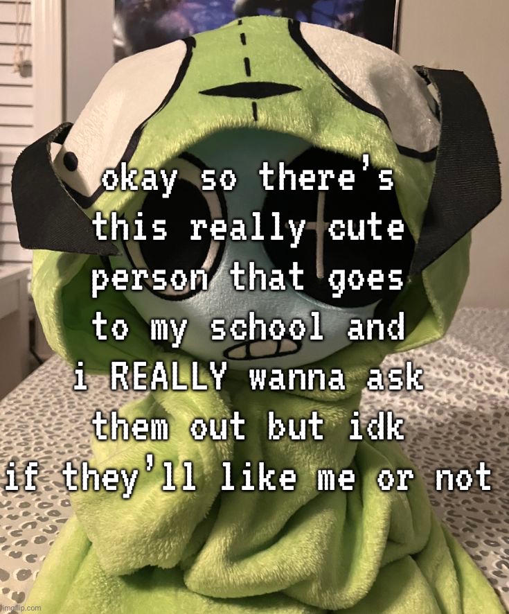 we have the same interests too. if i fumble this i might actually cry | okay so there’s this really cute person that goes to my school and i REALLY wanna ask them out but idk if they’ll like me or not | made w/ Imgflip meme maker