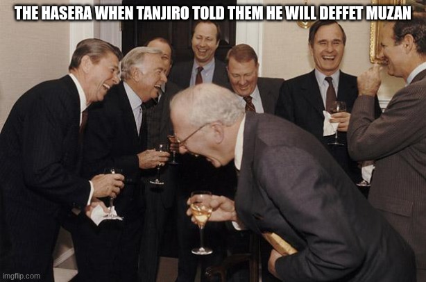 thay all laghted even gyomai | THE HASERA WHEN TANJIRO TOLD THEM HE WILL DEFFET MUZAN | image tagged in and then we told them,demon slayer | made w/ Imgflip meme maker