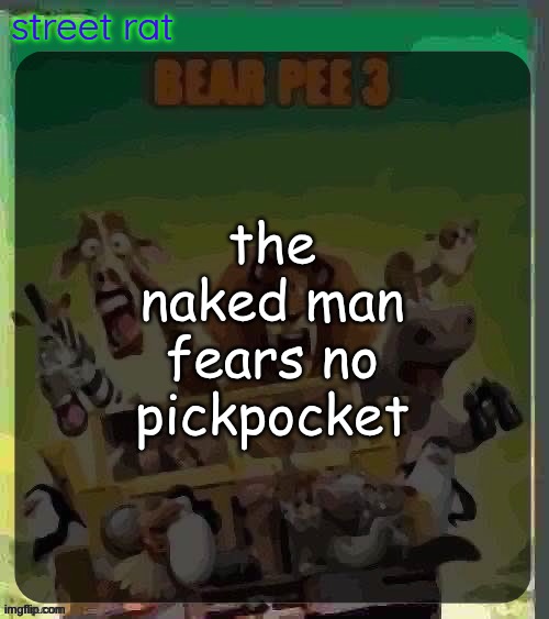 bear pee 3 | the naked man fears no pickpocket | image tagged in bear pee 3 | made w/ Imgflip meme maker