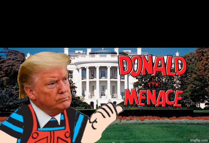 Donald Trump Dennis the Menace | image tagged in donald trump dennis the menace,donald trump,president,cartoon | made w/ Imgflip meme maker