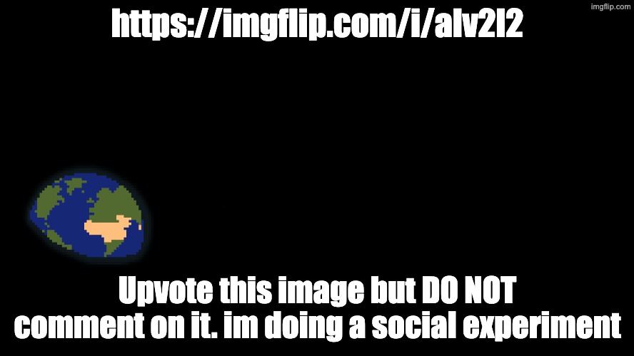https://imgflip.com/i/alv2l2; Upvote this image but DO NOT comment on it. im doing a social experiment | made w/ Imgflip meme maker