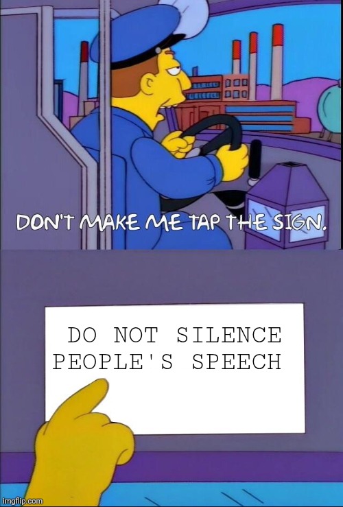 Don't make me tap the sign | DO NOT SILENCE PEOPLE'S SPEECH | image tagged in don't make me tap the sign | made w/ Imgflip meme maker