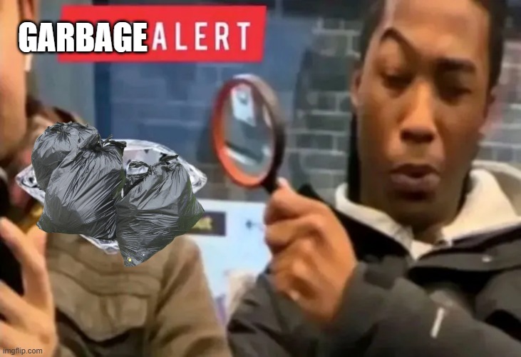 Garbage Alert | GARBAGE | image tagged in alert,garbage,memes,meme,funny memes | made w/ Imgflip meme maker