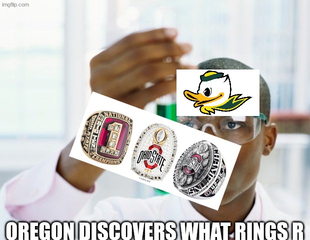 Oregon football meme | OREGON DISCOVERS WHAT RINGS R | image tagged in scientist makes a discovery,memes,oregon,ducks,ohio state buckeyes,college football | made w/ Imgflip meme maker