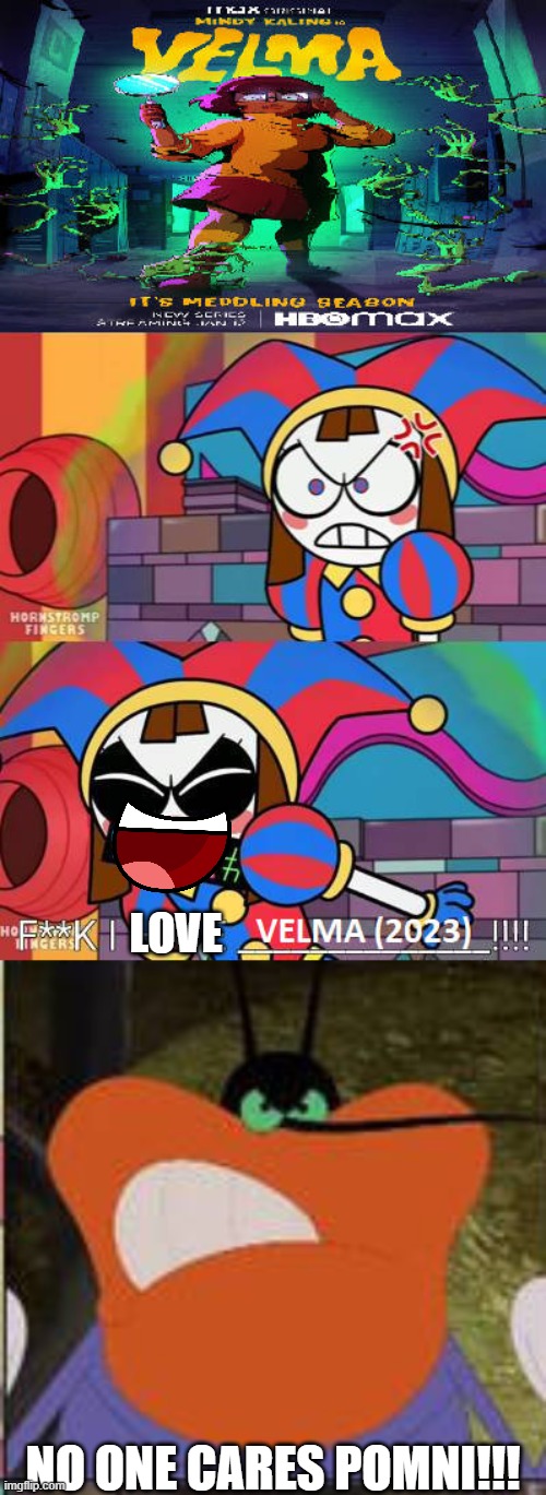 Even Dee Dee hates them | LOVE; NO ONE CARES POMNI!!! | image tagged in ruin this crap lol for newgirl13392,ruin this fill in meme 200 | made w/ Imgflip meme maker