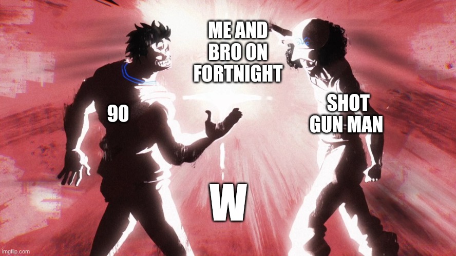 Garp And Kuzan Dap Up | ME AND BRO ON FORTNIGHT; 90; SHOT GUN MAN; W | image tagged in garp and kuzan dap up | made w/ Imgflip meme maker