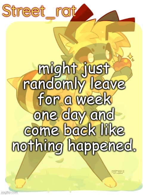 Rats beecat temp | might just randomly leave for a week one day and come back like nothing happened. | image tagged in rats beecat temp | made w/ Imgflip meme maker