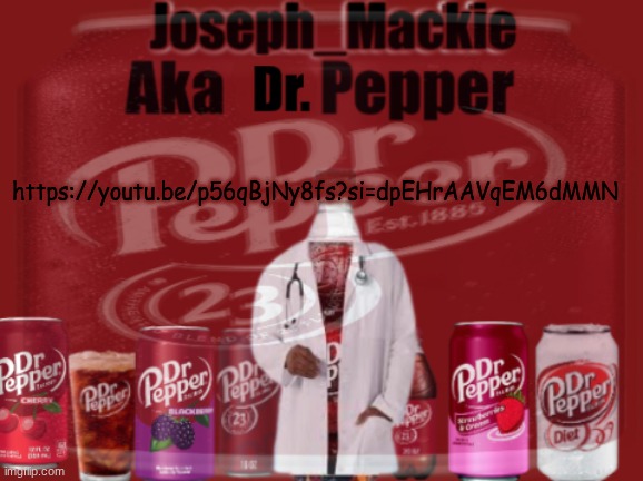 Check out a video my friend made | https://youtu.be/p56qBjNy8fs?si=dpEHrAAVqEM6dMMN | image tagged in updated dr pepper template | made w/ Imgflip meme maker