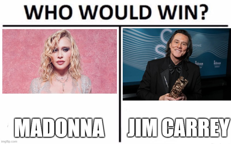 For best middle-aged celebrity who altered their appearance to look younger. | MADONNA; JIM CARREY | image tagged in memes,who would win,madonna,jim carrey,singers,celebrities | made w/ Imgflip meme maker