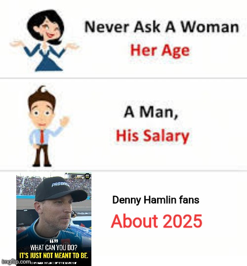 Never ask a woman her age | Denny Hamlin fans; About 2025 | image tagged in never ask a woman her age,nascar,motorsport | made w/ Imgflip meme maker