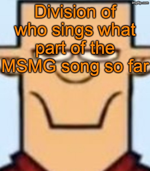 Comment what part y'all wanna sing (or don't if y'all don't wanna voice reveal) | Division of who sings what part of the MSMG song so far | image tagged in sped tyler | made w/ Imgflip meme maker
